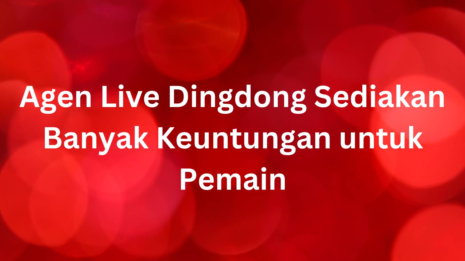Agen Live Dingdong Sediakan Banyak Keuntungan untuk Pemain